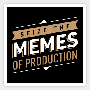 Seize The Memes Of Production Magnet